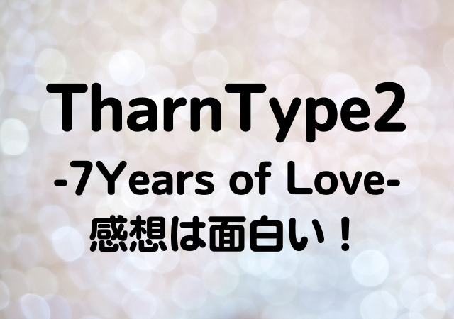 TharnType2,7Years of Love,感想
