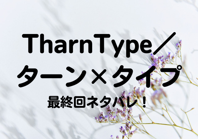 TharnType／ターン×タイプ,最終回,ネタバレ